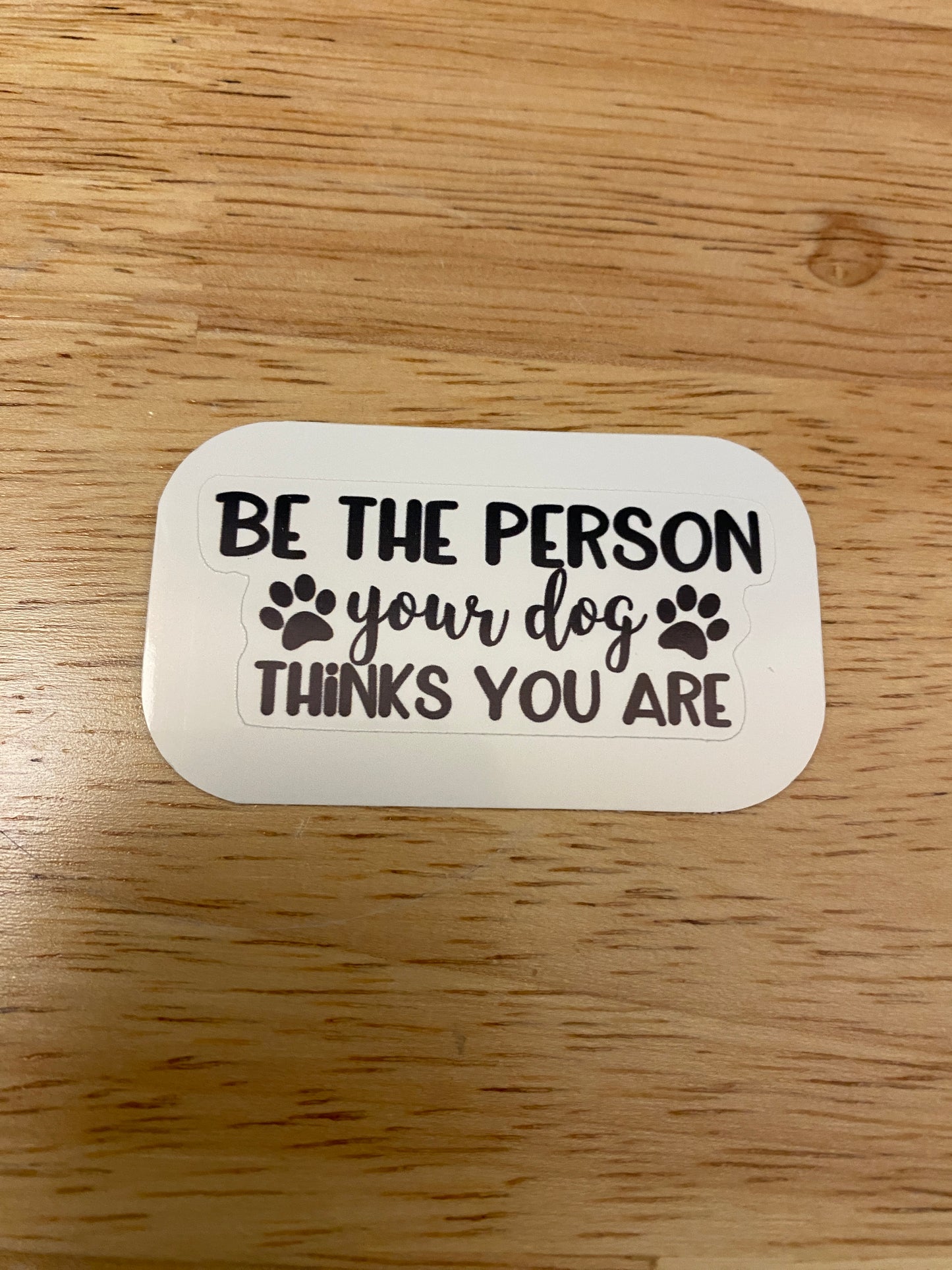 Be the Person your Dog Thinks You Are Sticker