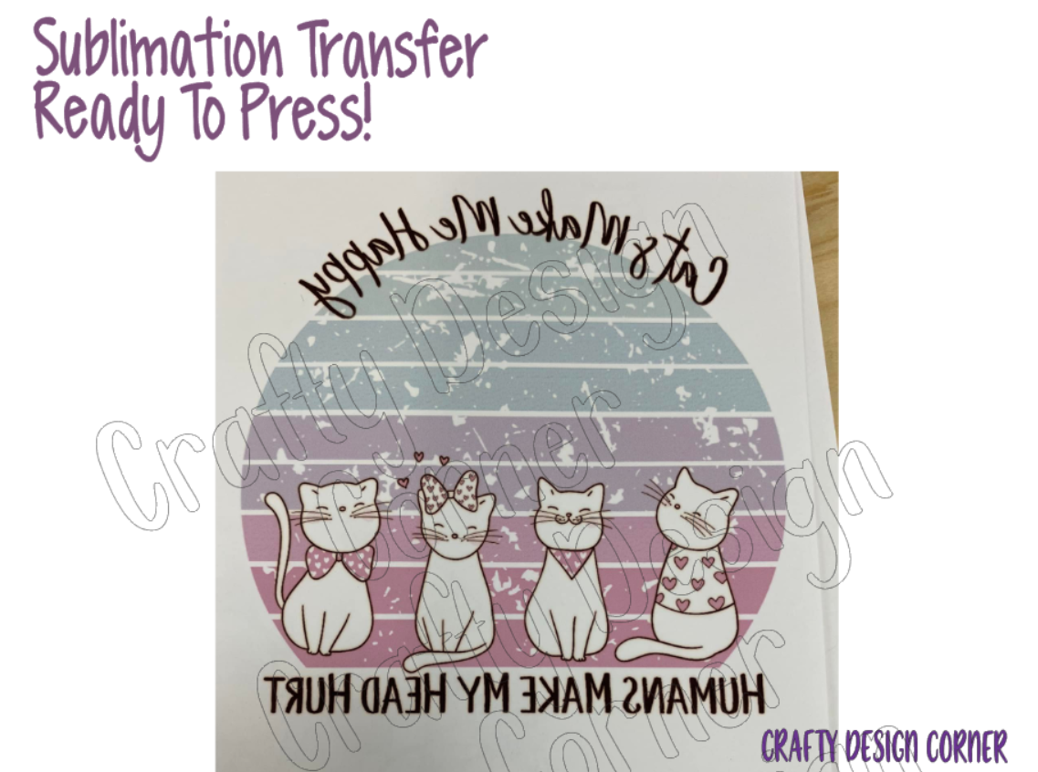RTP Cats Make Me Happy Happy humans make my head hurt Sublimation Transfer