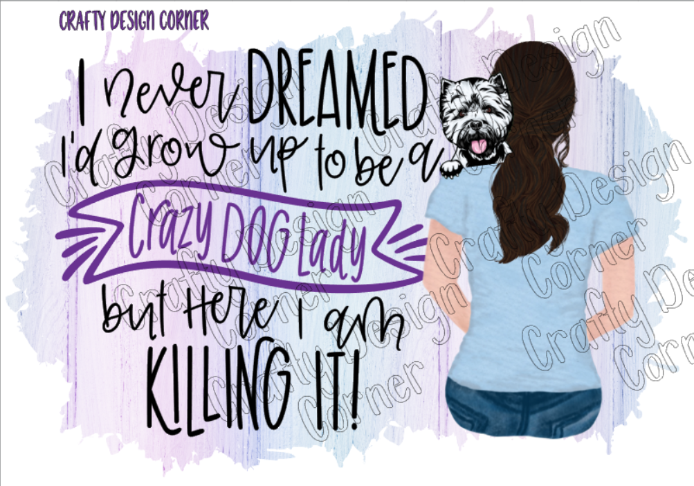I Never Dreamed I'd Grow up to be a Crazy Dog Lady Digital Downloads Dog