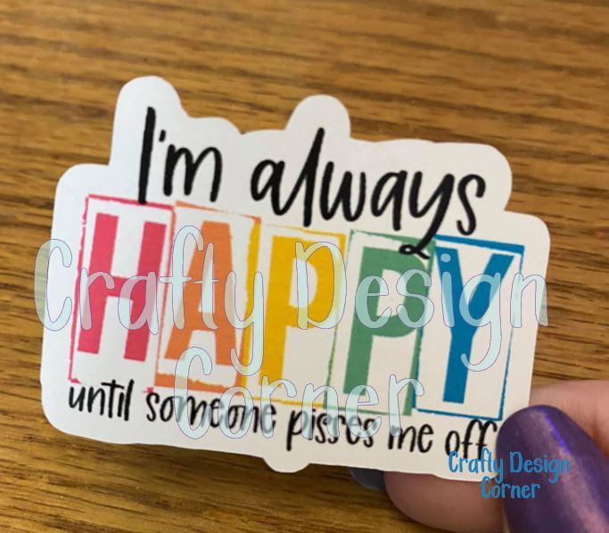 I'm always Happy until someone pisses me off STICKER