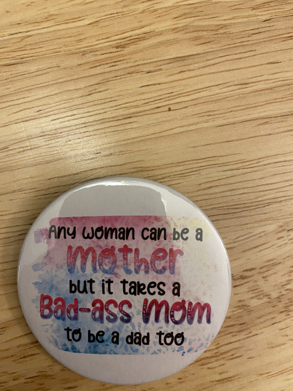 Any woman can be a mother but it takes a bad-a mom to be a dad too 1.25" / 2.25" Button Pin