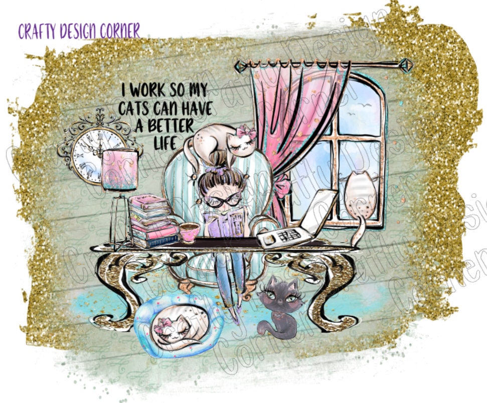 I Work so My Cats Can Have A Better Life JPEG/PNG DIGITAL Download