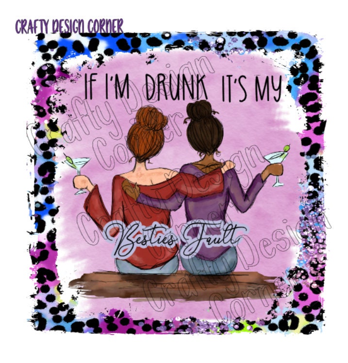 If I'm Drunk Its my Besties Fault Martini JPEG/PNG DIGITAL Download
