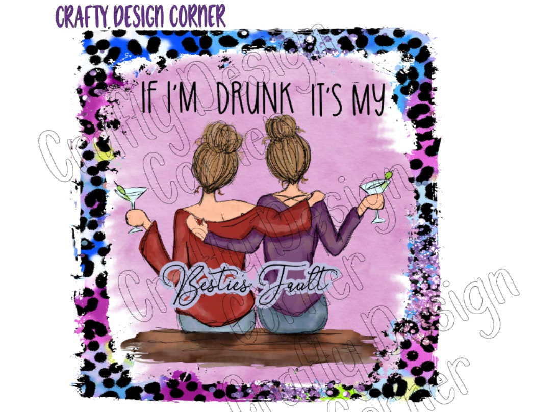 Blonde Friends If I'm Drunk Its my Besties Fault Martini JPEG/PNG DIGITAL Download