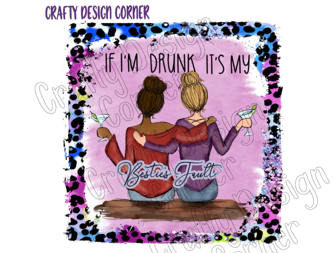 Digital If I'm Drunk Its my Besties Fault Martini JPEG/PNG DIGITAL Download