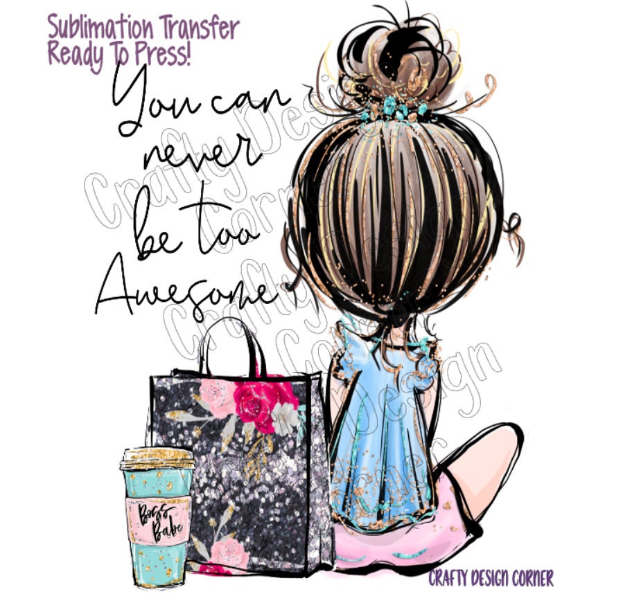 RTP You Can Never be Too Awesome Sublimation Transfer, Coffee Shopping Transfer, Ready to Transfer Sublimation, Add a name for free