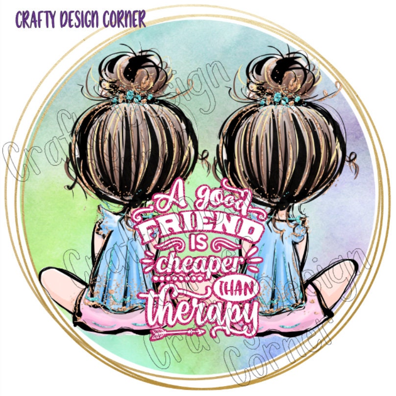 Brown Hair A Friend is Cheaper than Therapy PNG Download