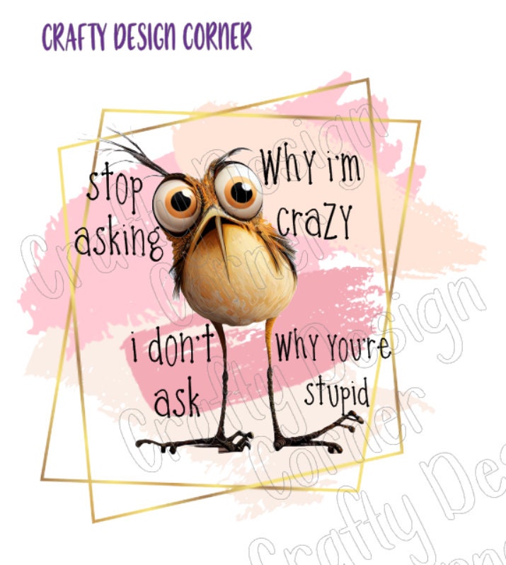 Stop Asking Why I'm Crazy I don't Ask Why You're Stupid JPeg/PNG Digital Download, Cute Chicken digital download, clipart