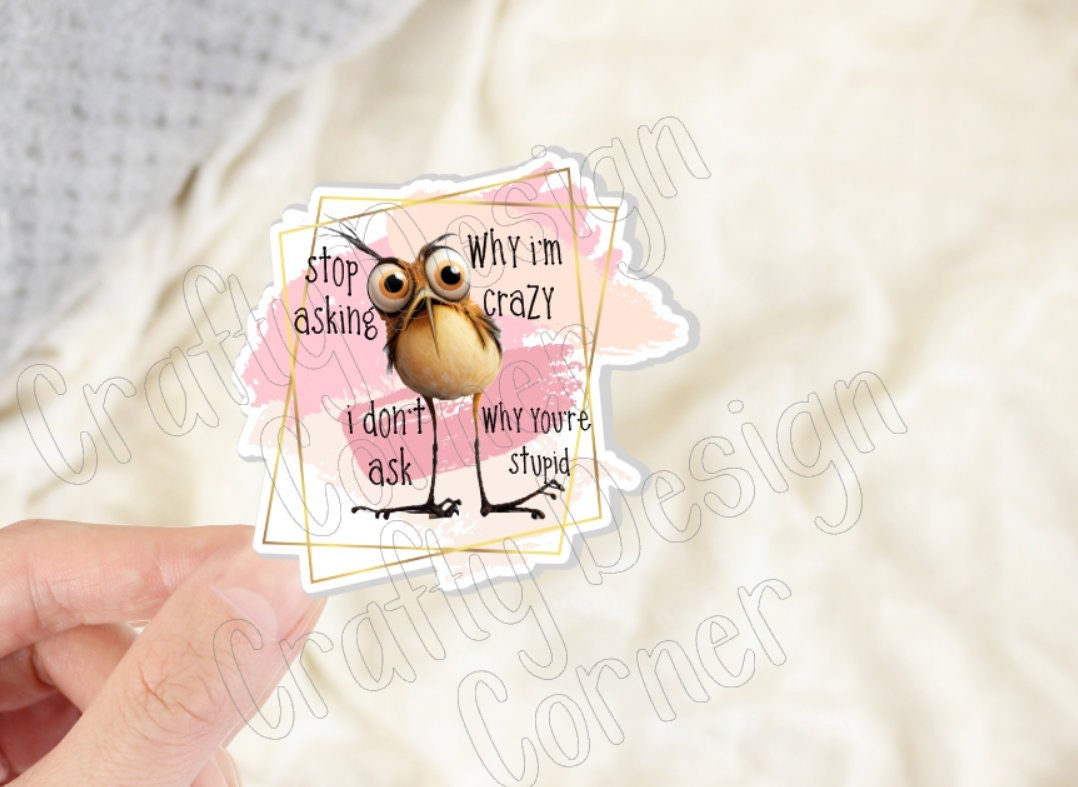 Stop Asking Why I'm Crazy I don't Ask Why You're Stupid STICKER, Halographic option, Crazy Chicken Sticker