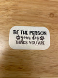 Be the Person your Dog Thinks You Are Sticker