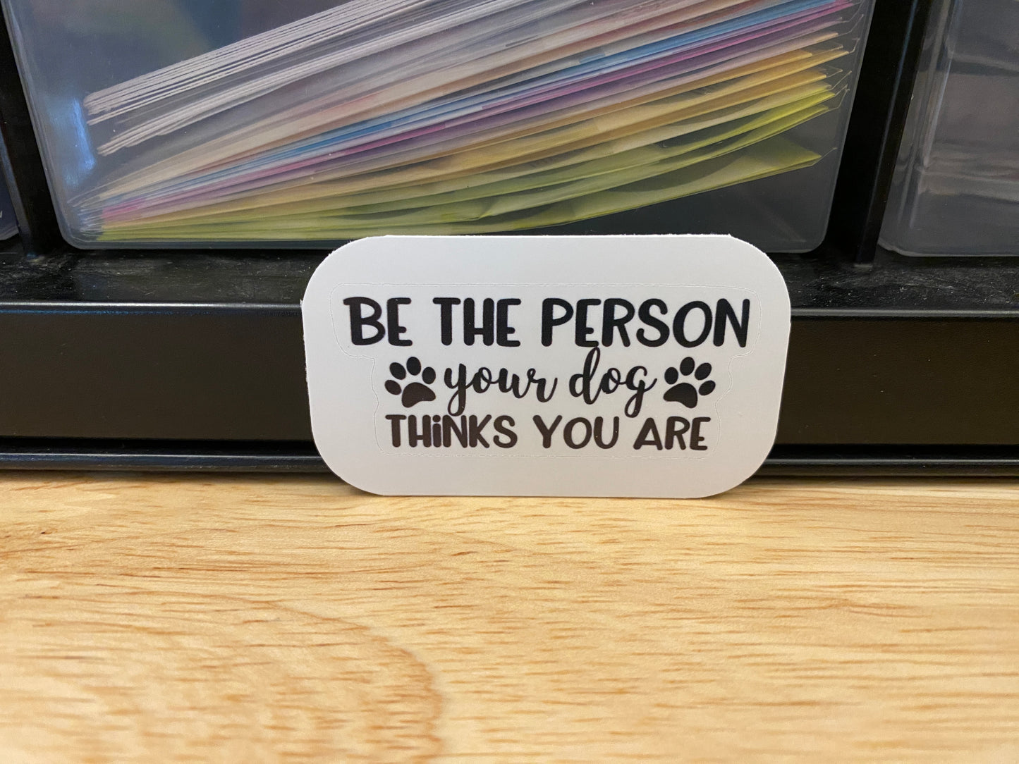 Be the Person your Dog Thinks You Are Sticker