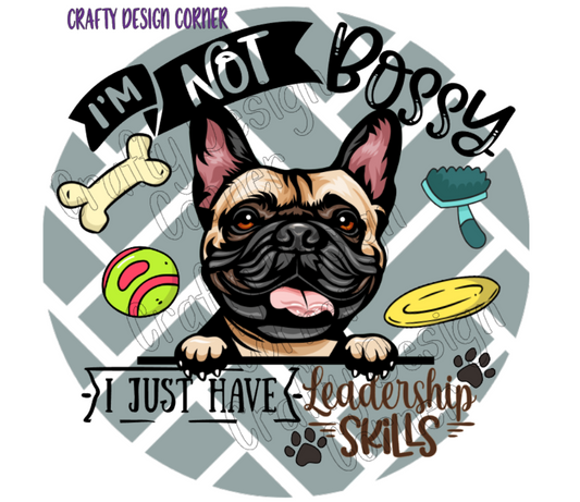 French Bull Dog I'm not Bossy I just have Leadership Skills Digital Downloads Dog