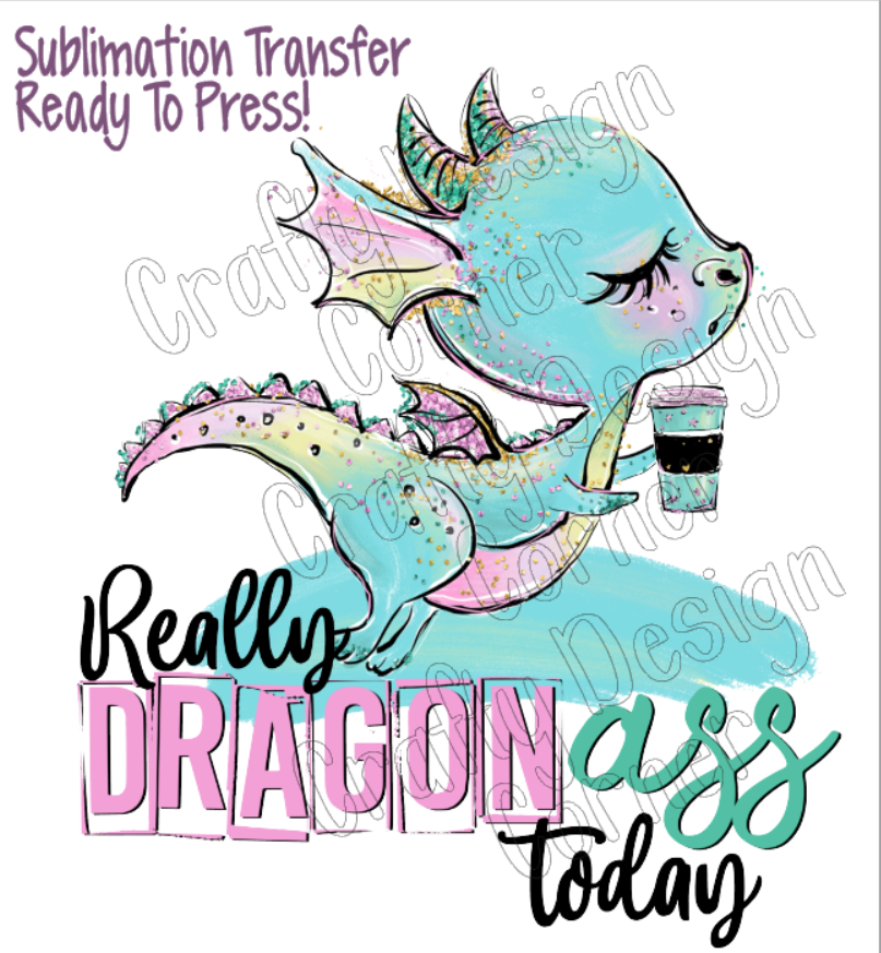 RTP Really Dragon Ass today Sublimation Transfer