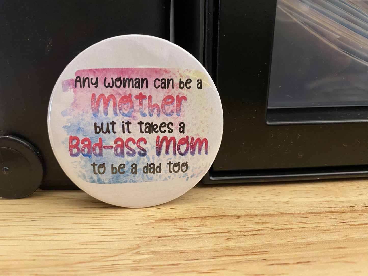 Any woman can be a mother but it takes a bad-a mom to be a dad too 1.25" / 2.25" Button Pin