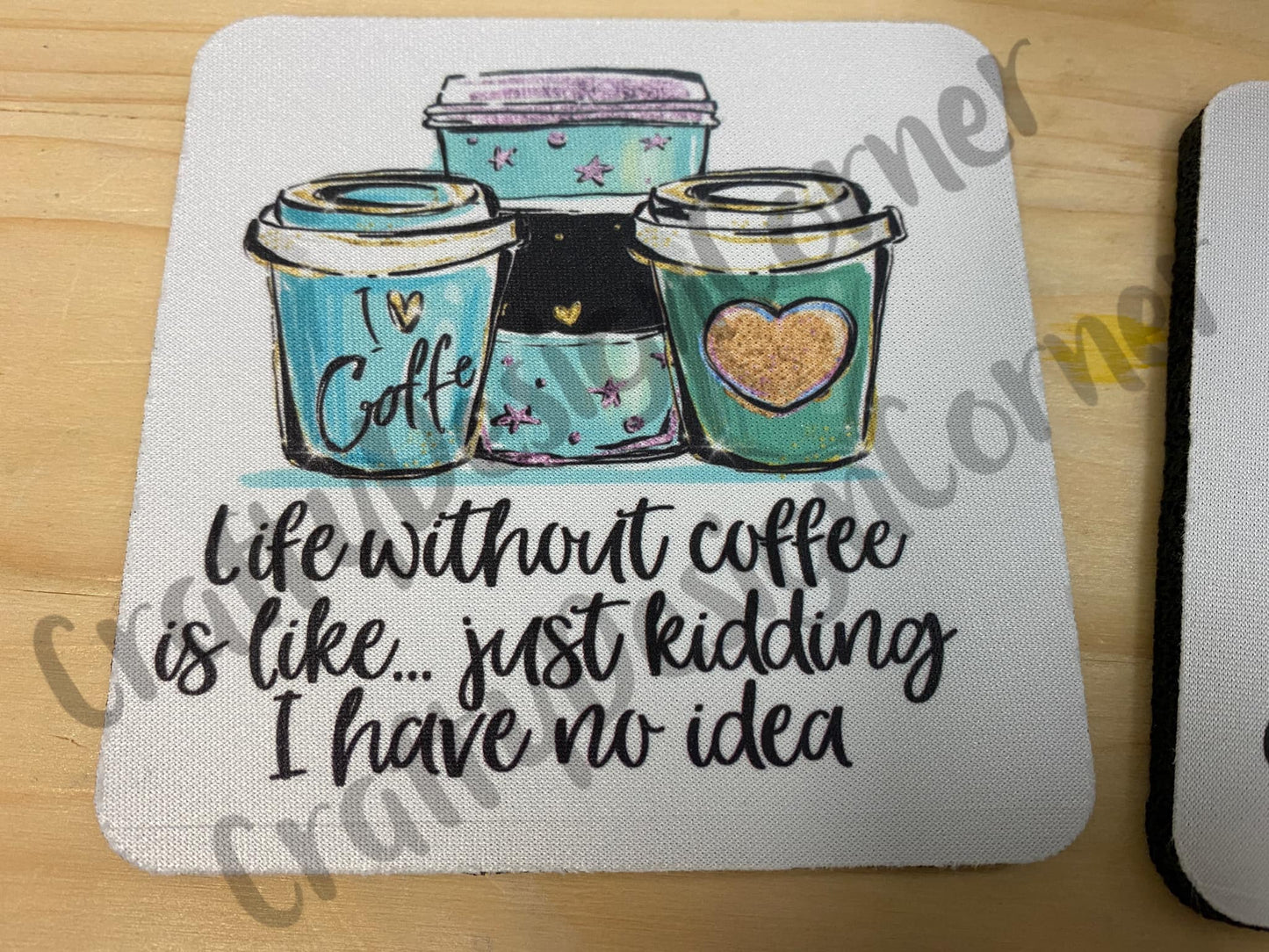 Life without Coffee is like... Just Kidding I have no idea coaster