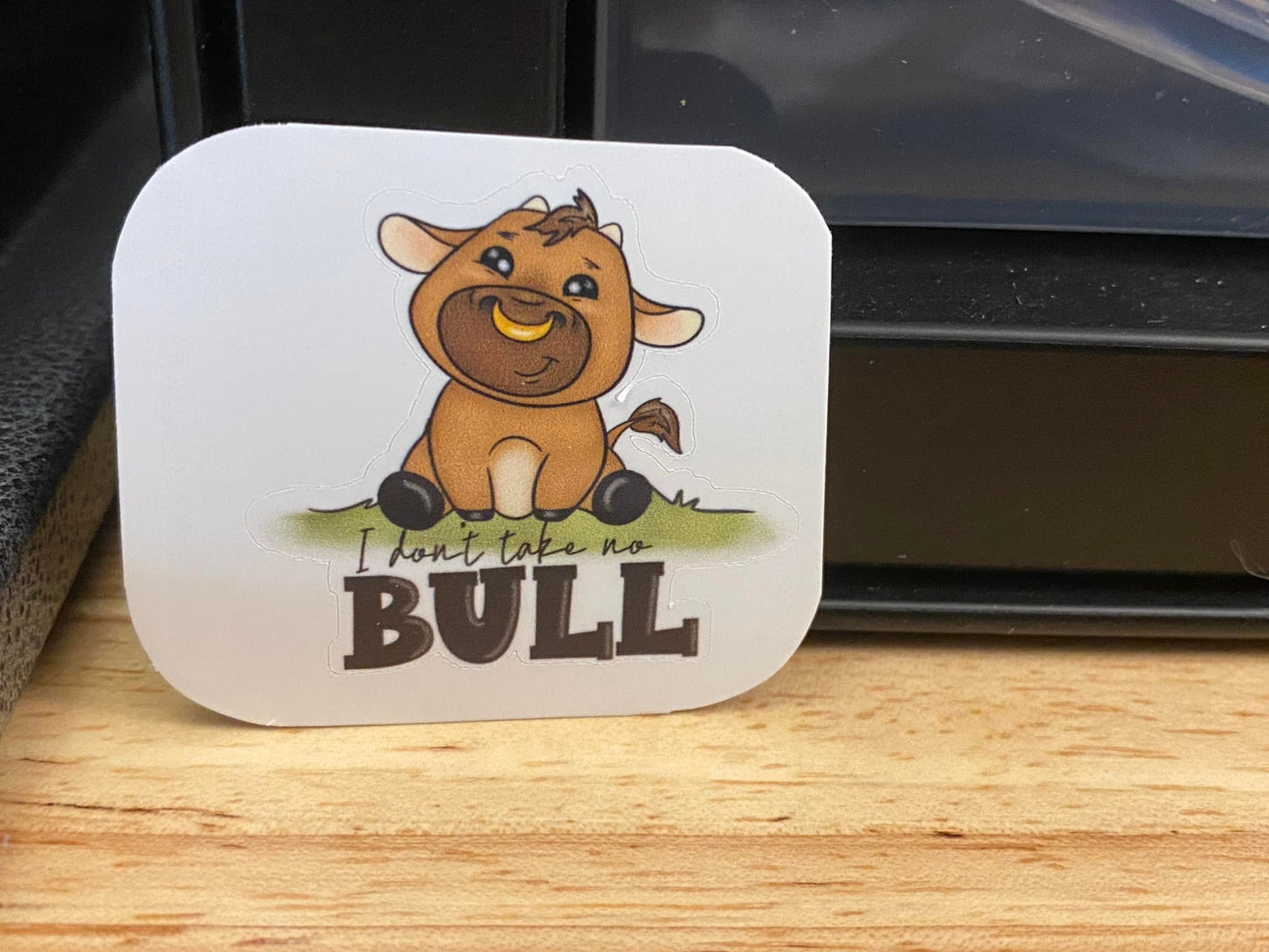 I don't take no Bull Sticker