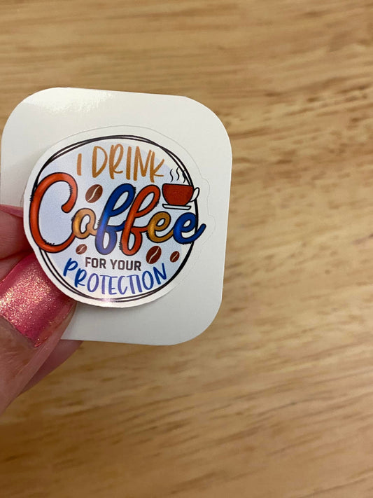 I Drink Coffee for Your Protection Sticker