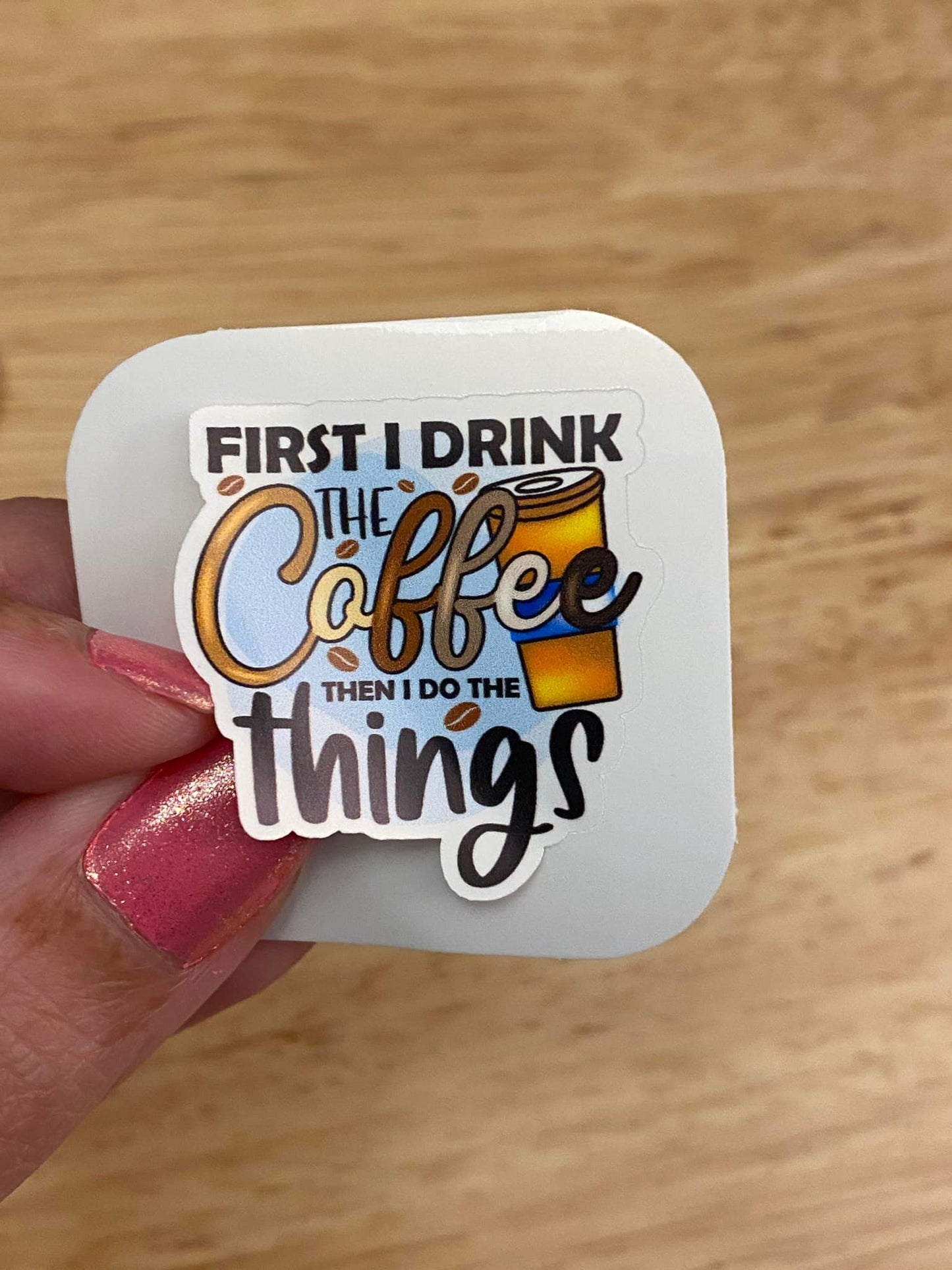 First I Drink Coffee then I do the Things Sticker