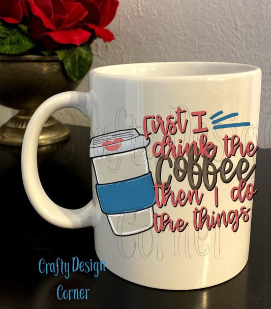 First I drink the coffee then I do the things mug