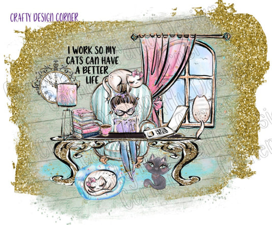 I Work so My Cats Can Have A Better Life JPEG/PNG DIGITAL Download