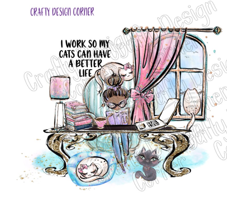 Work at home JPEG/PNG DIGITAL Design I Work so My Cats Can Have A Better Life PNG Download
