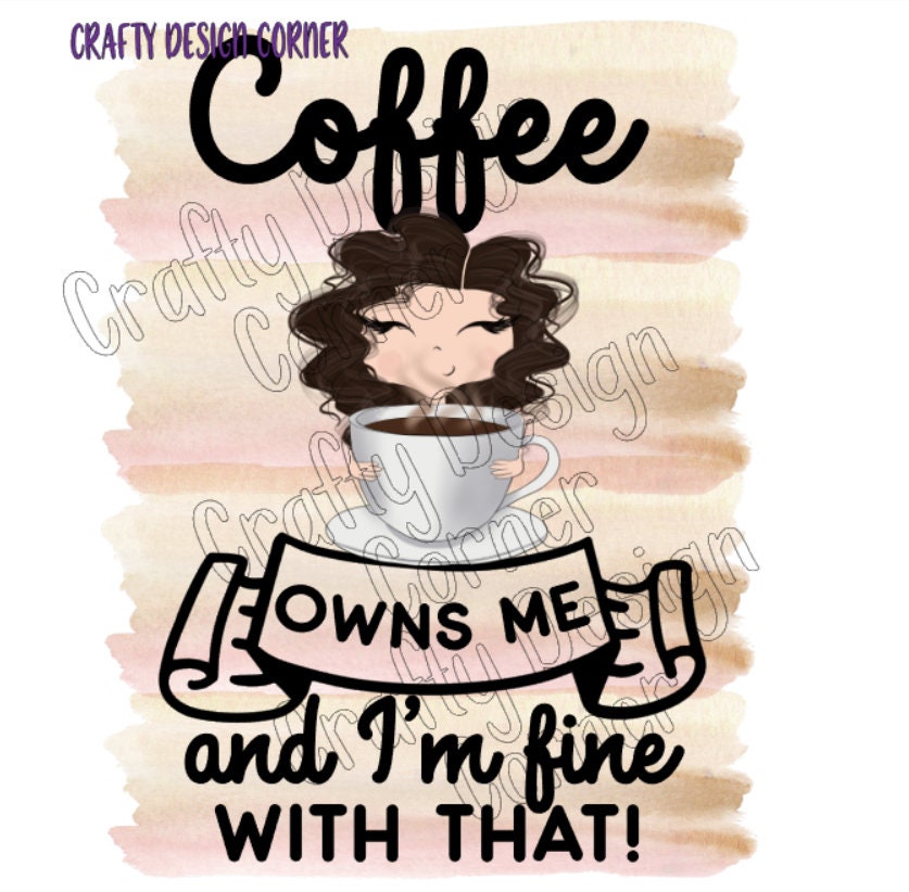 Cup of Coffee Owns Me and I'm fine with That Burnette Girl JPEG/PNG DIGITAL Download