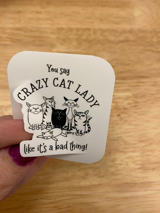 You say Crazy Cat Lady like its a Bad Thing STICKER