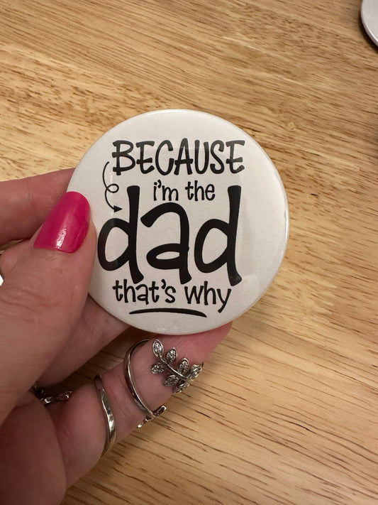 Because I'm the Dad thats Why Pin Button  2.25" Button Pins & or 1.25" Button,  Back Pack Decoration, Dad Pin, Fathers day gift, Dad Button