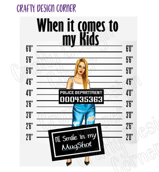 PNG Blonde When it comes to my Kids I'll Smile in my Mugshot Digital Downloads, Protective Mom Design, Mom Mugshot, Smile in mugshot