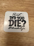 But did You Die momlife sticker, Mom Sticker, Mama sticker, Mothers day sticker, Mum sticker