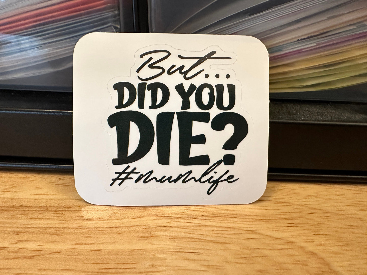 But did You Die momlife sticker, Mom Sticker, Mama sticker, Mothers day sticker, Mum sticker