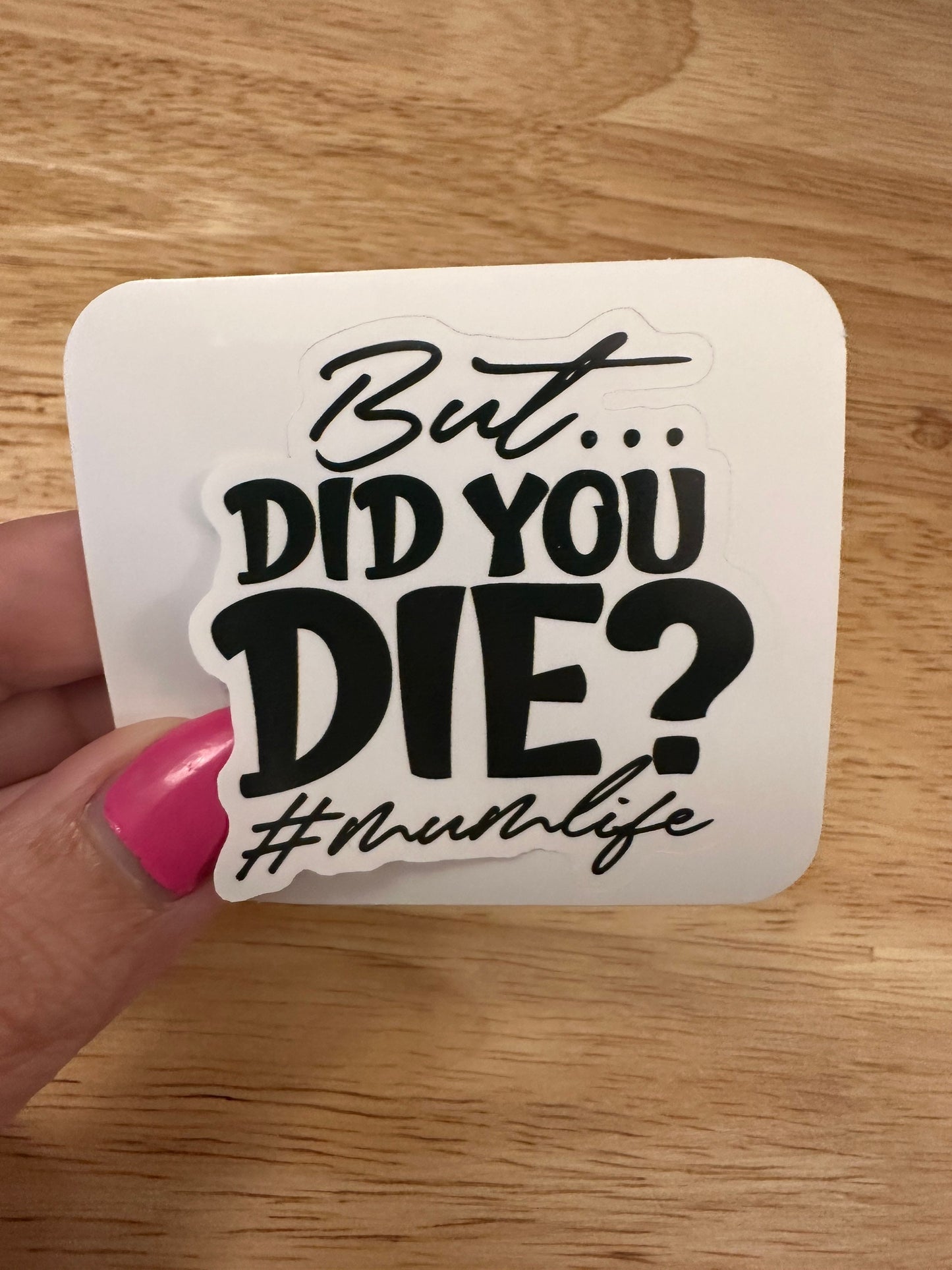 But did You Die momlife sticker, Mom Sticker, Mama sticker, Mothers day sticker, Mum sticker