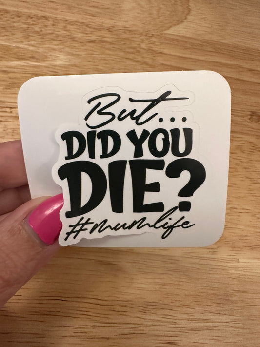 But did You Die momlife sticker, Mom Sticker, Mama sticker, Mothers day sticker, Mum sticker