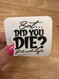 But did You Die momlife sticker, Mom Sticker, Mama sticker, Mothers day sticker, Mum sticker
