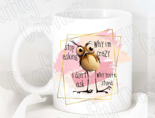 Custom Stop Asking Why I'm Crazy I don't Ask Why You're Stupid Mug, Custom coffee mug, Chicken Mug, Crazy Chicken Custom Mug