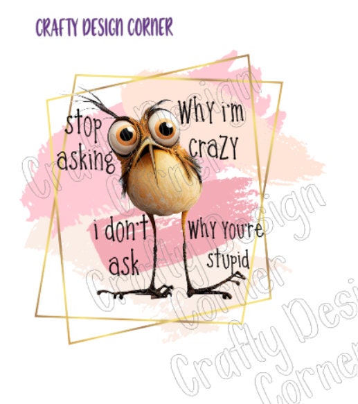 Stop Asking Why I'm Crazy I don't Ask Why You're Stupid JPeg/PNG Digital Download, Cute Chicken digital download, clipart