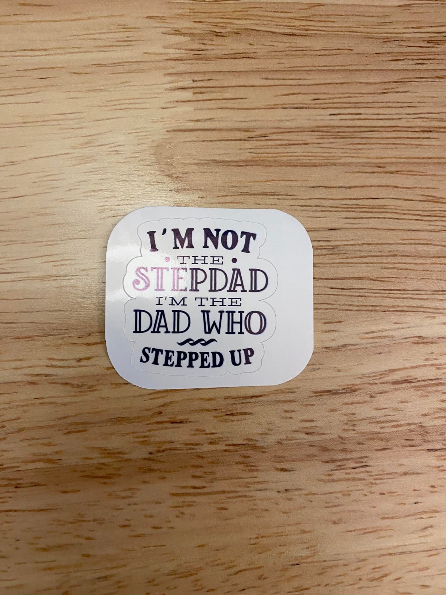 I'm not the StepDad I am the Dad who stepped up sticker