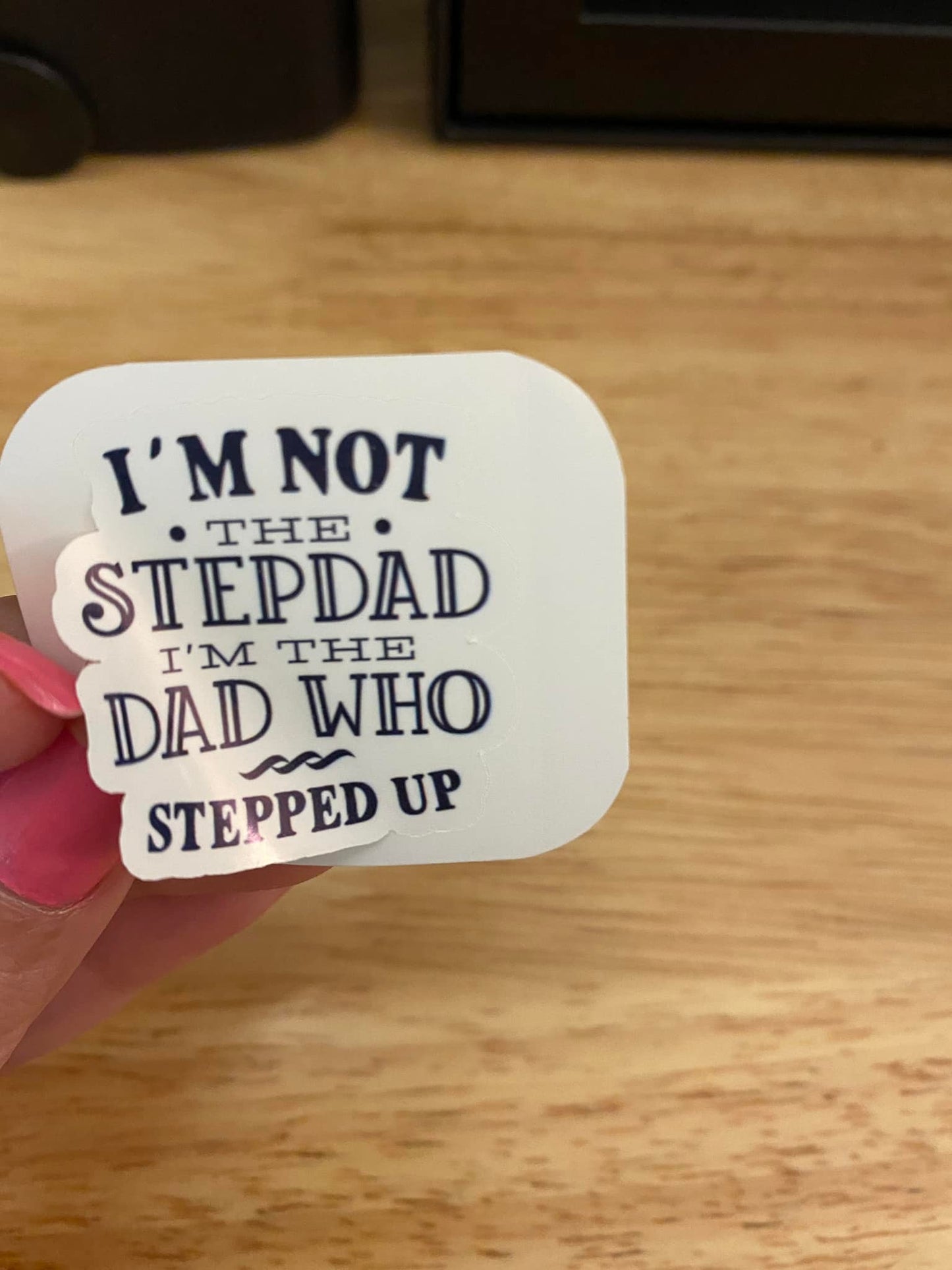I'm not the StepDad I am the Dad who stepped up sticker