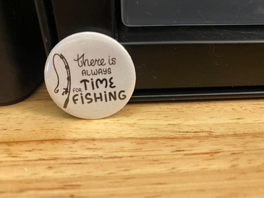 There is Always Time to Go Fishing 1.25" / 2.25" Button Pin