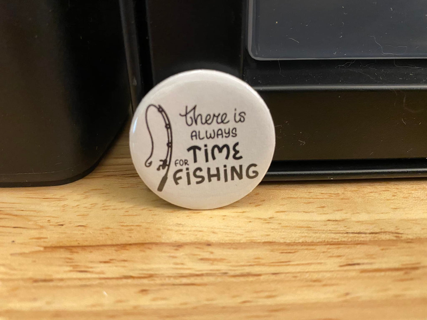 There is Always Time to Go Fishing 1.25" / 2.25" Button Pin